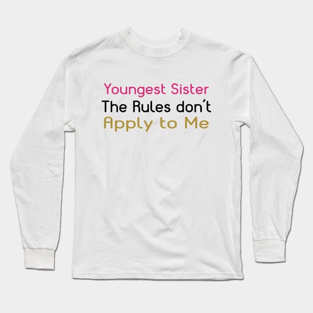 Youngest Sister. The Rules Don't Apply To Me. Long Sleeve T-Shirt by PeppermintClover